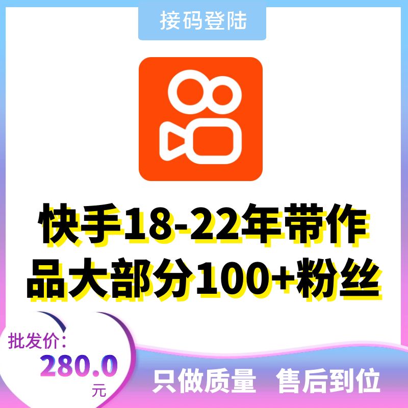 快手18-22带作品大部分100+粉丝，可换绑，接码直登，安卓苹果均可，爆款推荐，包上号，包秒封，掉号可接码，全网最强售后！