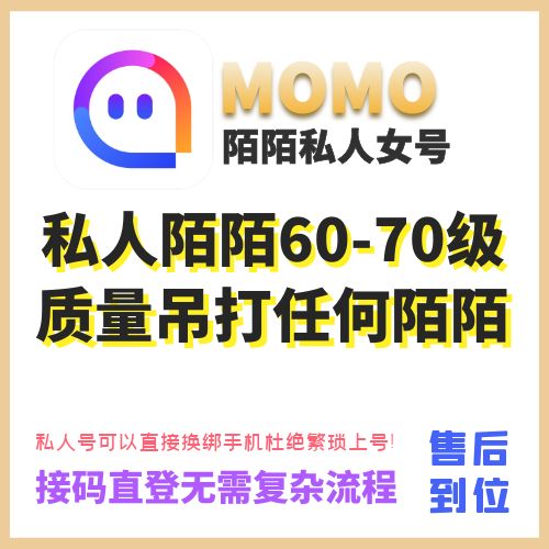 私人陌陌60-70级老女号，私人号可以直接换绑手机，接码直接登陆无需复杂流程！杜绝繁琐上号，质量吊打任何陌陌！（秒死包，找回保！动态曝光优秀，独家售后质量可靠质量无敌，不要总说怎么这么贵？只做质量不做数量便宜没好货是绝对的，贵有贵的道理！用过的都说牛逼！质量稳定！售后到位！）