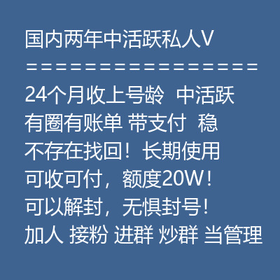 国内两年中活跃私人VX号，24个月收上号龄，中活跃有圈有账单带支付，稳定耐操，不存在找回！长期使用都可以，可收可付，额度20W！可以解封，无惧封号！加人 接粉 进群 炒群 当管理