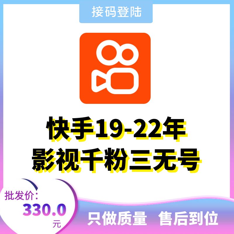 快手19-22年影视千粉三无号，可换绑，接码直登，安卓苹果均可，爆款推荐，包上号，包秒封，掉号可接码，全网最强售后！